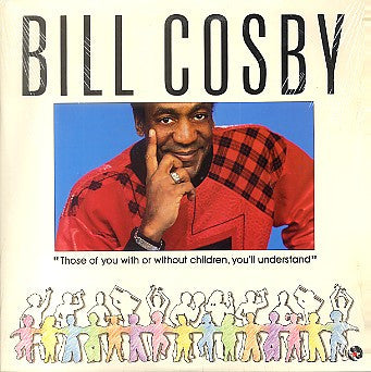 Those Of You With Or Without Children, You'll Understand Bill Cosby