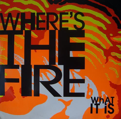 What It Is Where's The Fire